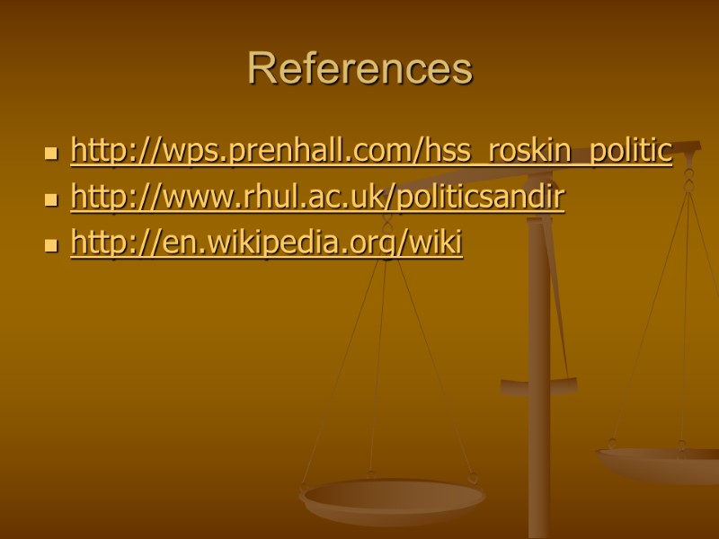 References http://wps.prenhall.com/hss_roskin_politic http://www.rhul.ac.uk/politicsandir http://en.wikipedia.org/wiki